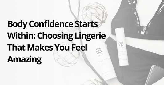 Body Confidence Starts Within: Choosing Lingerie That Makes You Feel Amazing