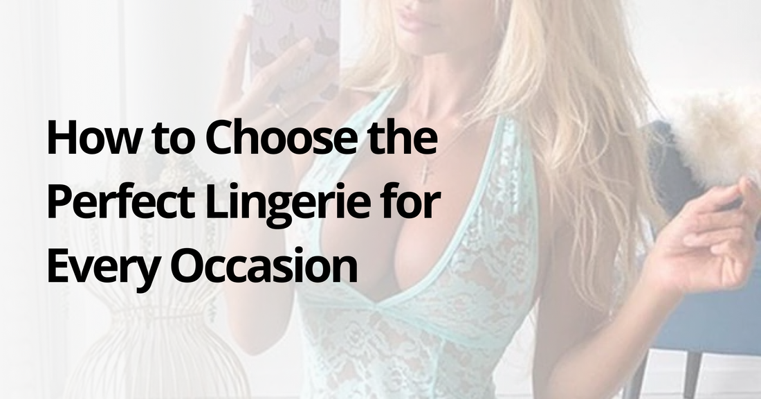 How to Choose the Perfect Lingerie for Every Occasion